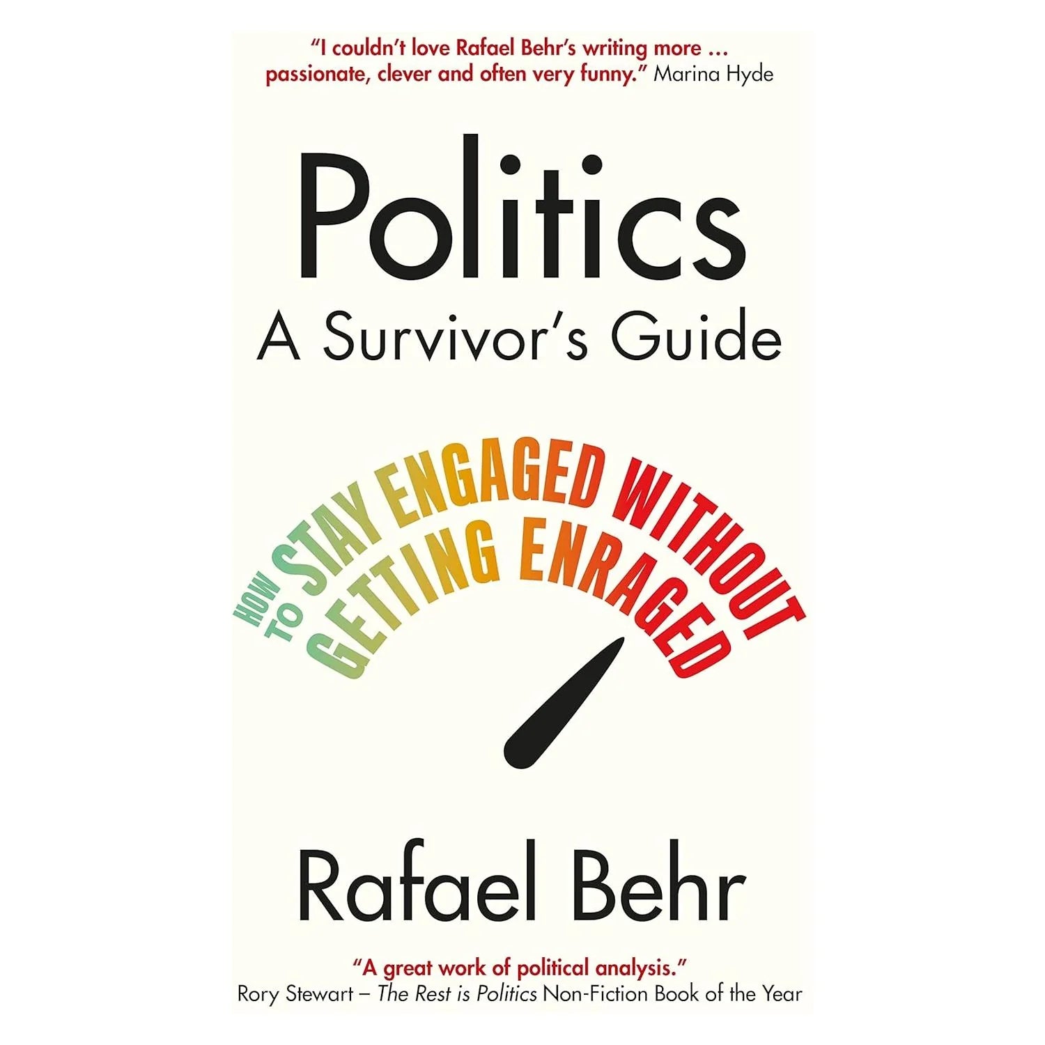 Politics: A Survivor’s Guide: How to Stay Engaged without Getting Enraged Hardcover by Rafael Behr by Rafael Behr
