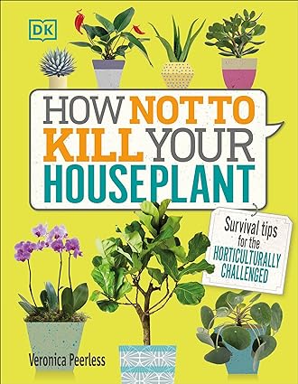 How Not to Kill Your Houseplant: Survival Tips for Horticulturally Challenged by Veronica Peerless - Lets Buy Books