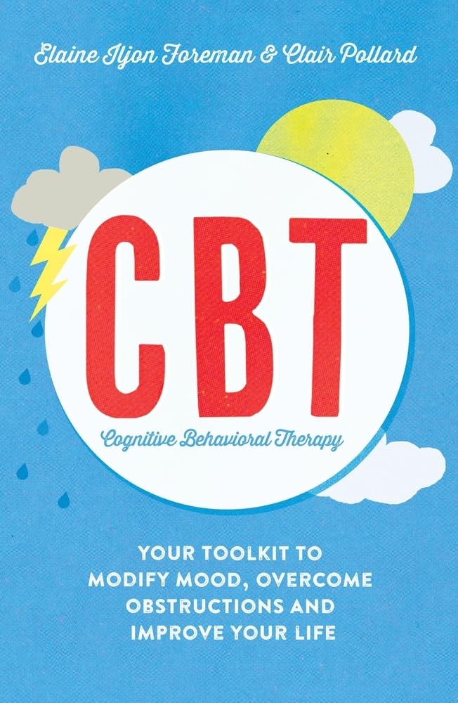 Cognitive Behavioural Therapy (CBT): Your Toolkit to Modify Mood by Elaine Iljon Foreman and Clair Pollard - Practical Guide Series - Paperback