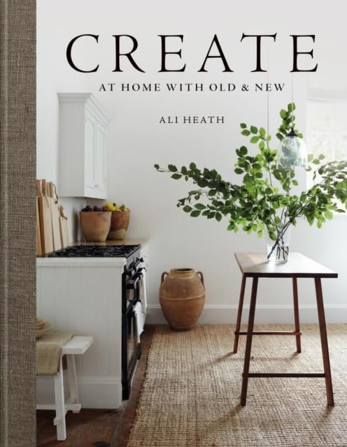 Create: At Home with Old & New by Ali Heath - hardback interior design and home decor book cover