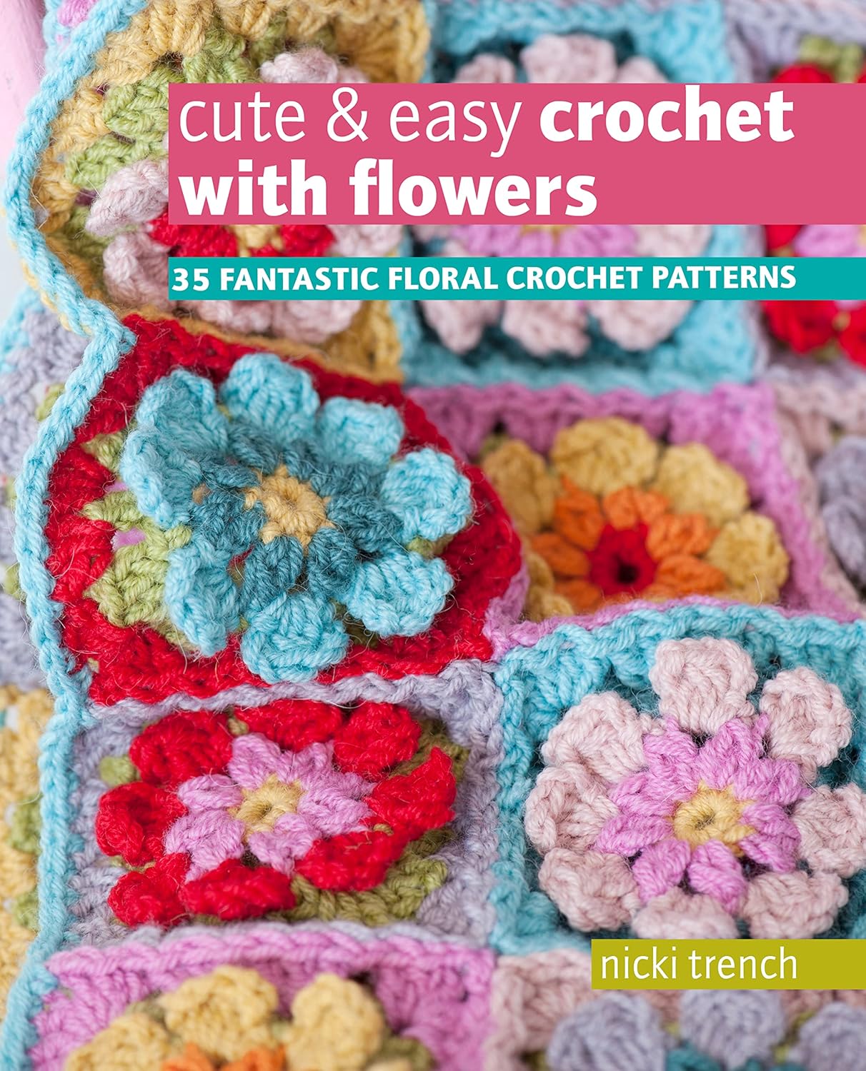 Cute and Easy Crochet with Flowers by Nicki Trench - 35 floral crochet patterns - paperback craft book cover