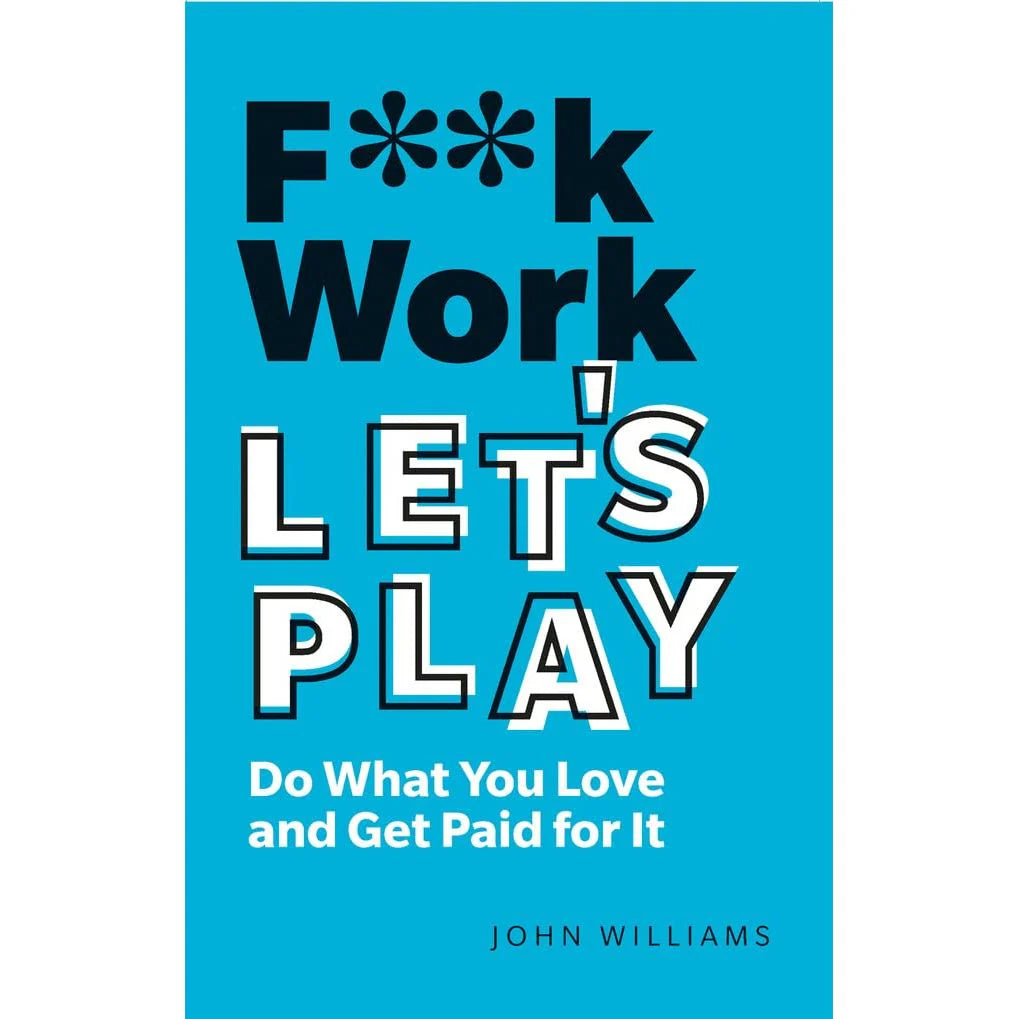 F**k Work, Let's Play: Do What You Love and Get Paid for It by John Williams - Paperback Self-Help Book