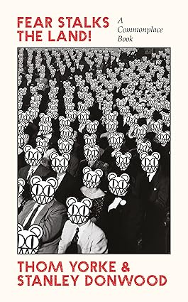 Fear Stalks the Land!: A Commonplace Book by Thom Yorke & Stanley Donwood - new paperback edition cover, Radiohead Kid A and Amnesiac era faxes, lyrics and sketches