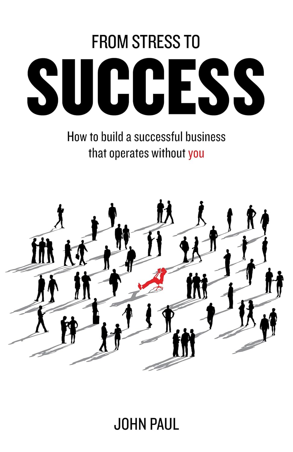 From Stress to Success by John Paul - paperback business book cover, how to build a business that operates without you