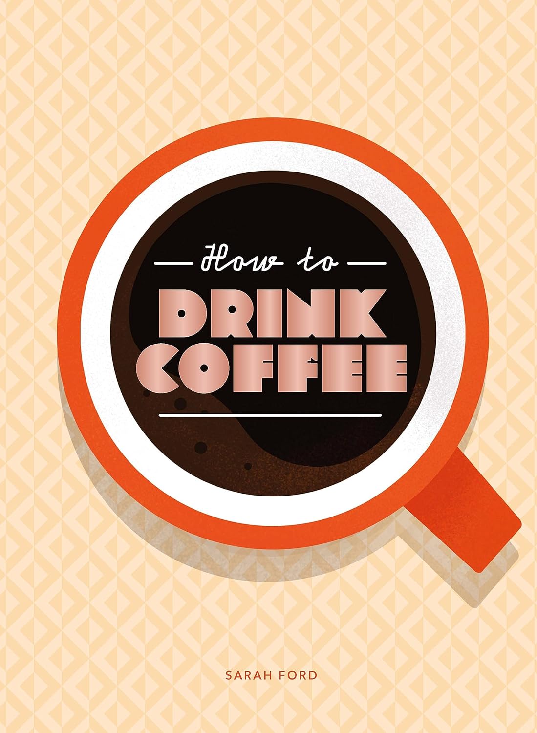 How to Drink Coffee by Sarah Ford - illustrated hardback coffee guide front cover