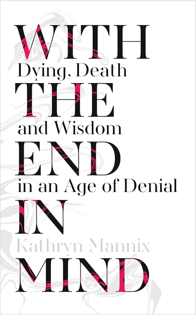 With the End in Mind: How to Live and Die Well by Kathryn Mannix - Lets Buy Books