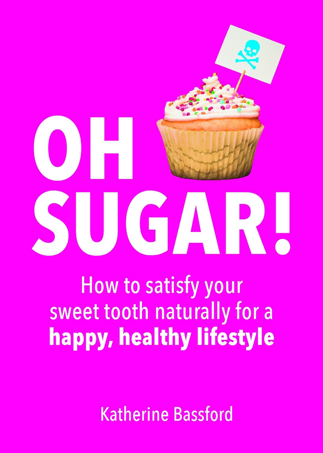 Oh Sugar! by Katherine Bassford - paperback cover - sugar-free diet and healthy eating guide