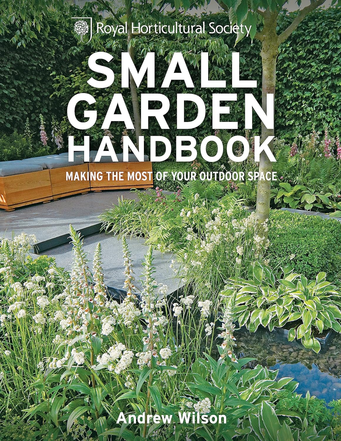 RHS Small Garden Handbook by Andrew Wilson - Making the Most of Your Outdoor Space - Royal Horticultural Society Handbooks - Hardback
