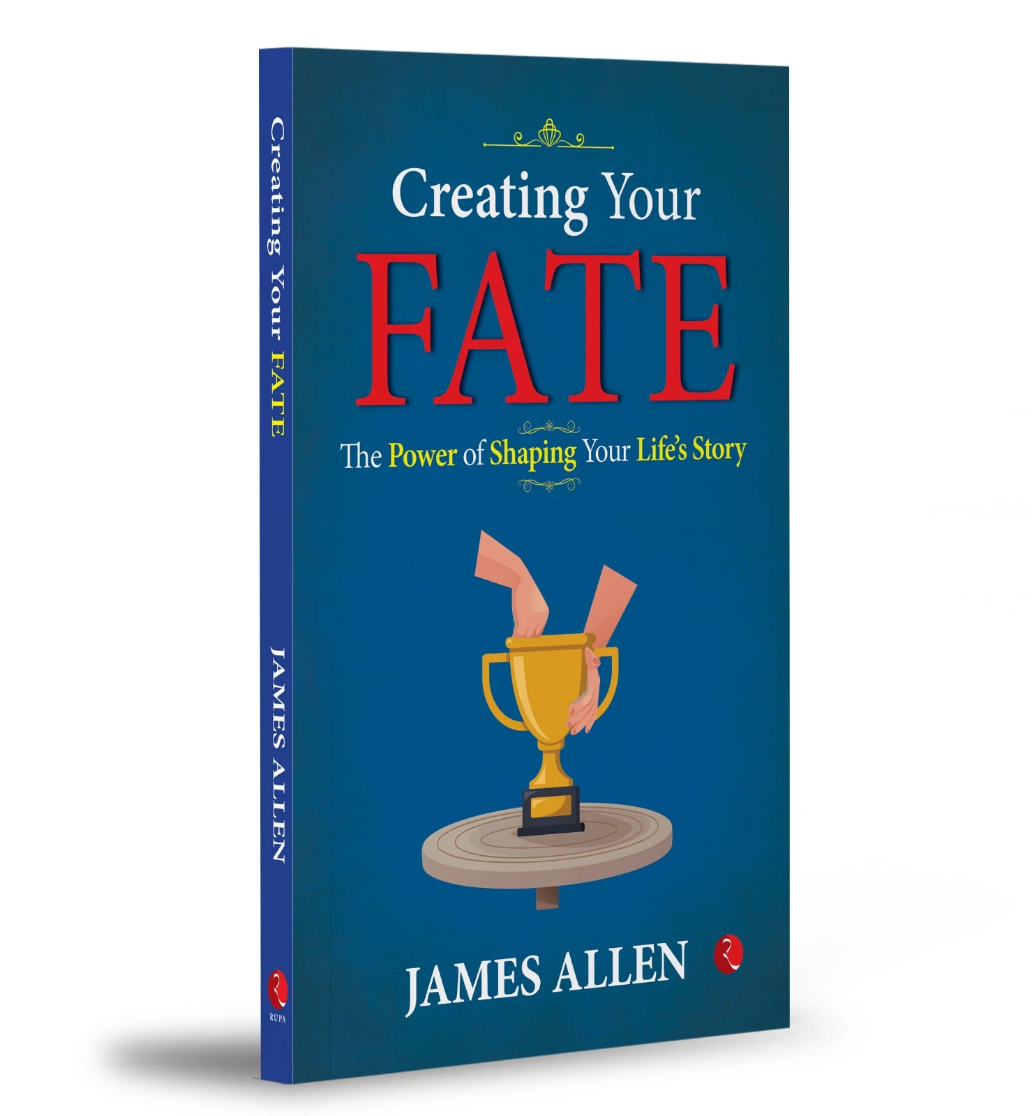 Creating Your Fate: The Power of Shaping Your Life’s Story by James Allen by James Allen