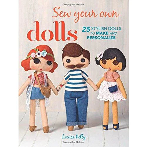Sew Your Own Dolls: 25 Stylish Dolls to Make and Personalize by Louise Kelly - CICO Books paperback craft book front cover