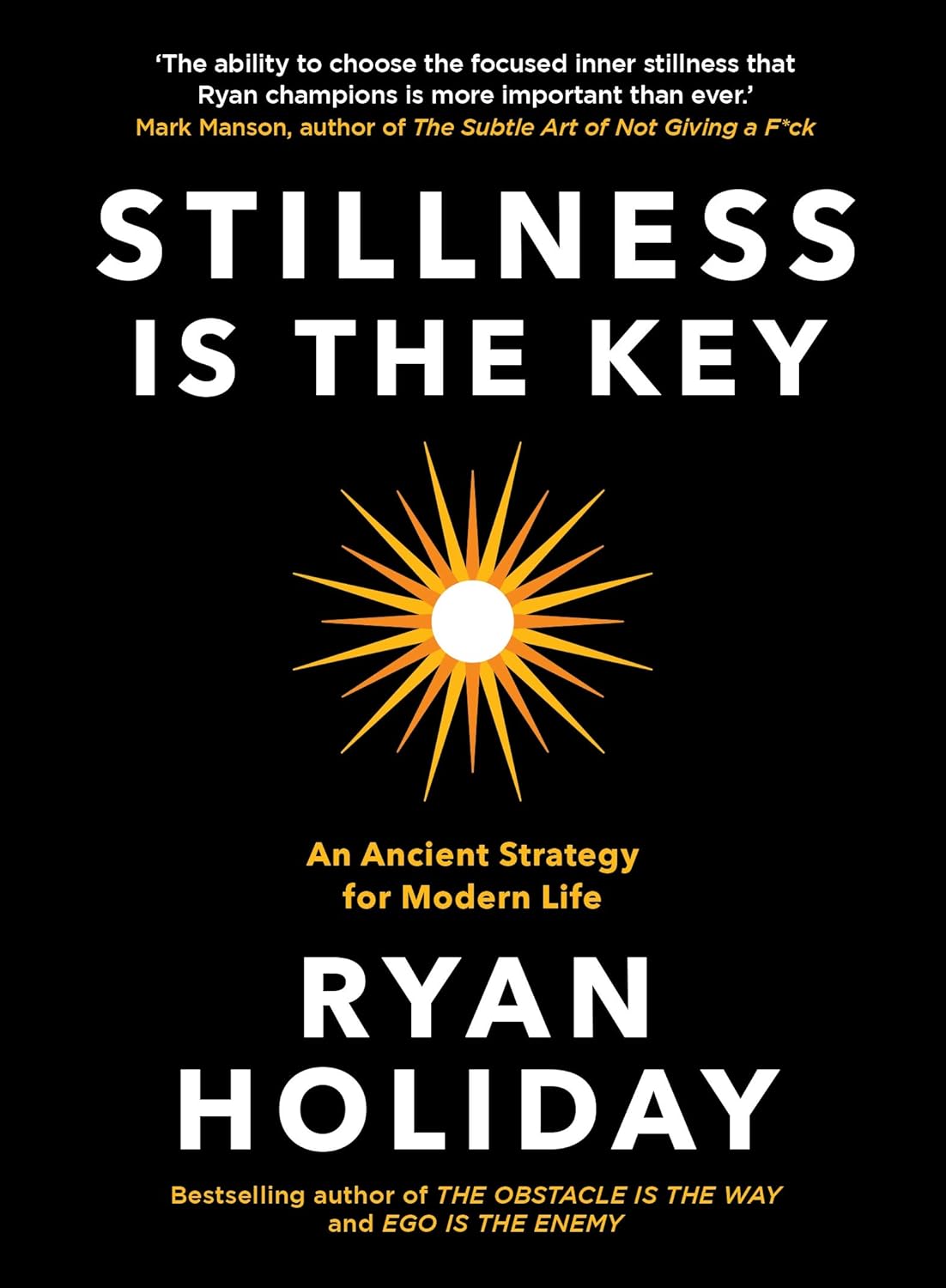 Stillness Is The Key: An Ancient Strategy For Modern Life by Ryan Holiday - Hardback edition, Profile Books, adult self-help philosophy book