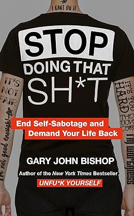 Stop Doing That Sh*t by Gary John Bishop - Self Help Paperback Book Cover