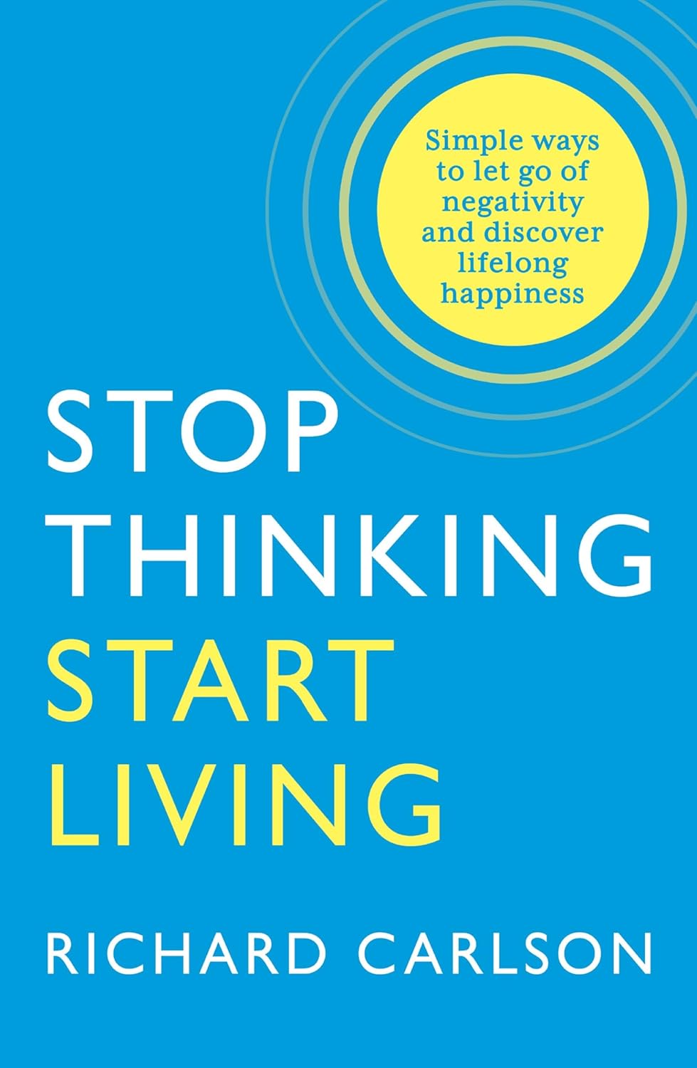 Stop Thinking, Start Living: Discover Lifelong Happiness by Richard Carlson - New paperback self-help book cover