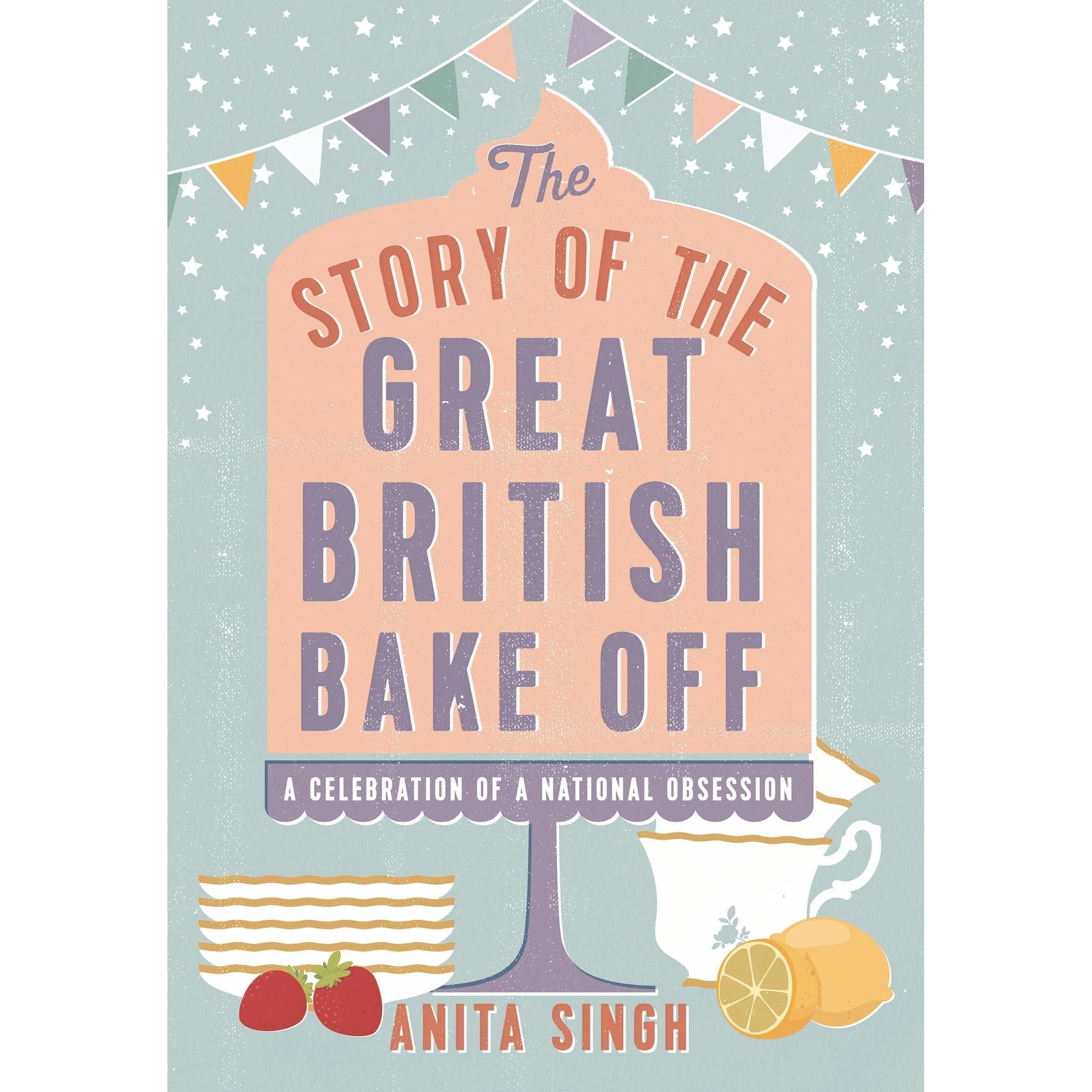 The Story of The Great British Bake Off by Anita Singh - hardback non fiction book cover, behind-the-scenes fan account of the baking show