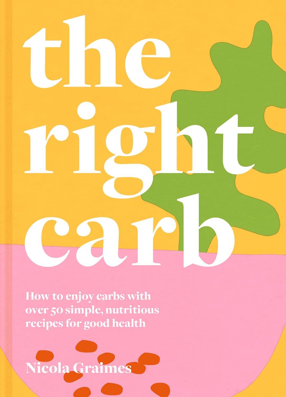 The Right Carb by Nicola Graimes - hardback cookbook cover with over 50 nutritious carb recipes