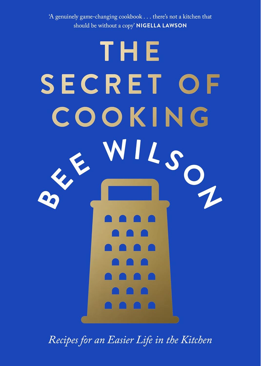 The Secret of Cooking by Bee Wilson - award-winning hardback cookbook with 140 recipes for easier everyday cooking