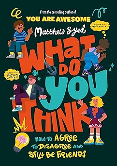 What Do You Think? How to Agree to Disagree and Still Be Friends by Matthew Syed - Paperback, Ages 9-12