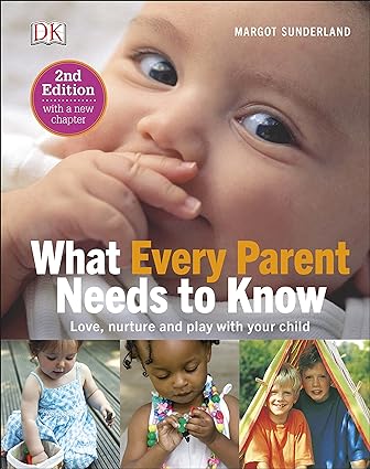What Every Parent Needs to Know: Love, Nurture and Play by Margot Sunderland - DK Hardback parenting guide book cover