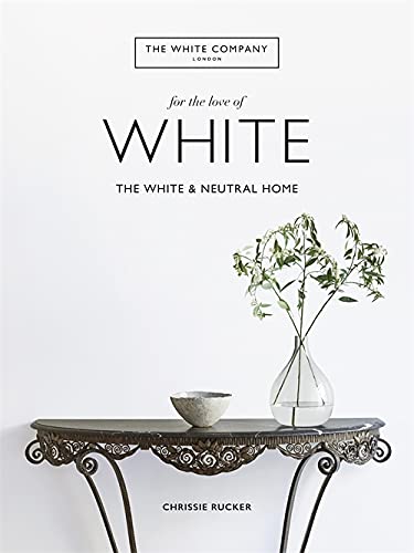 The White Company, For the Love of White: The White & Neutral Home by Chrissie Rucker - Lets Buy Books