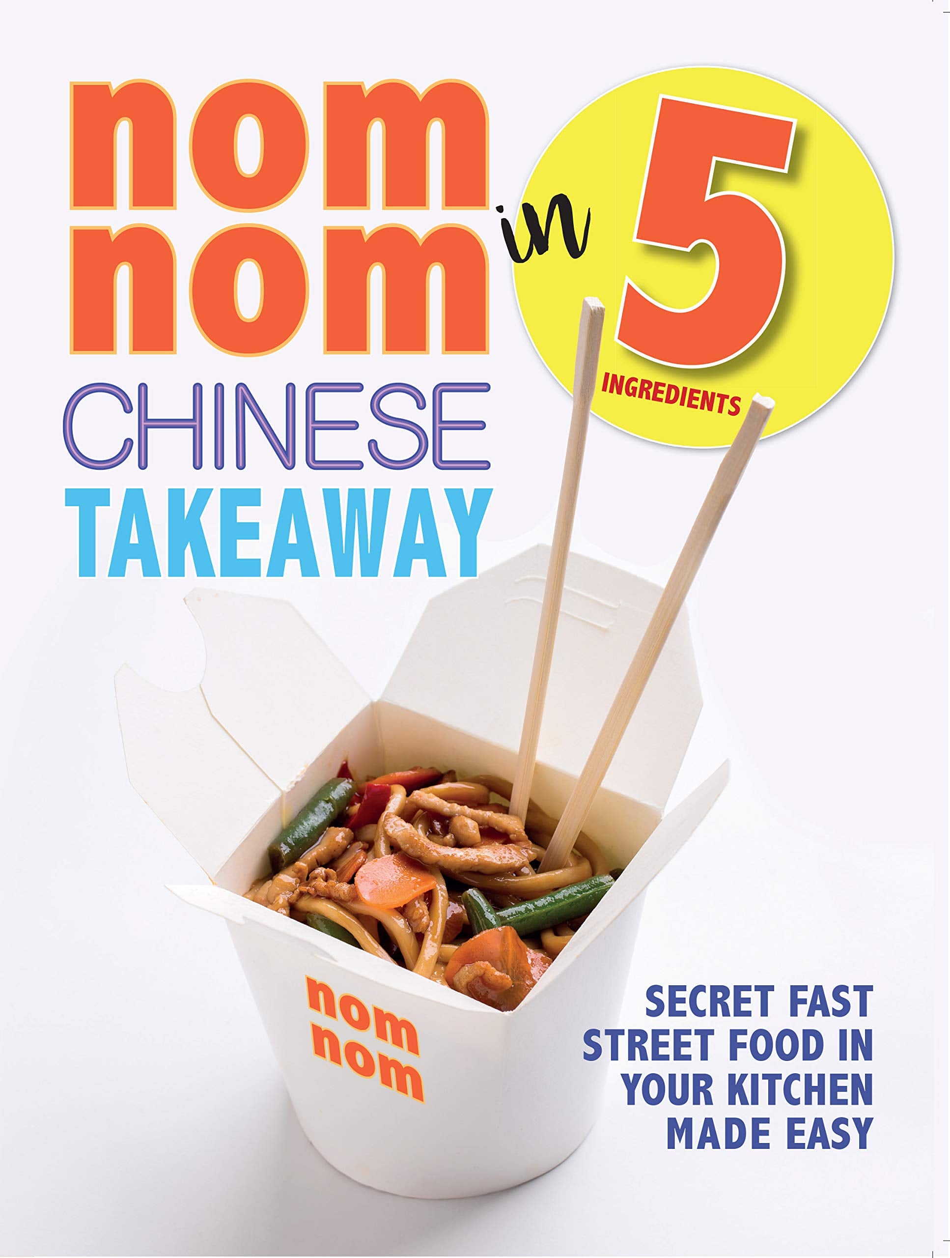 Nom Nom Chinese Takeaway In 5 Ingredients by Iota - paperback cookbook cover showing quick Chinese takeaway recipes