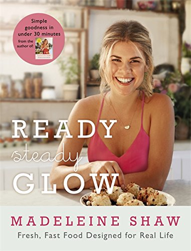 Ready, Steady, Glow: Fast, Fresh Food Designed for Real Life by Madeleine Shaw - Hardback cookbook cover