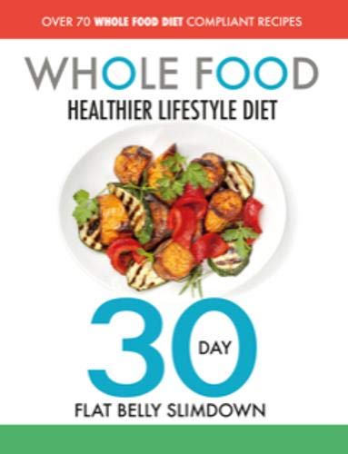 The Whole Food Healthier Lifestyle Diet - 30 Day Flat Belly Slimdown by Iota, paperback diet and recipe guide