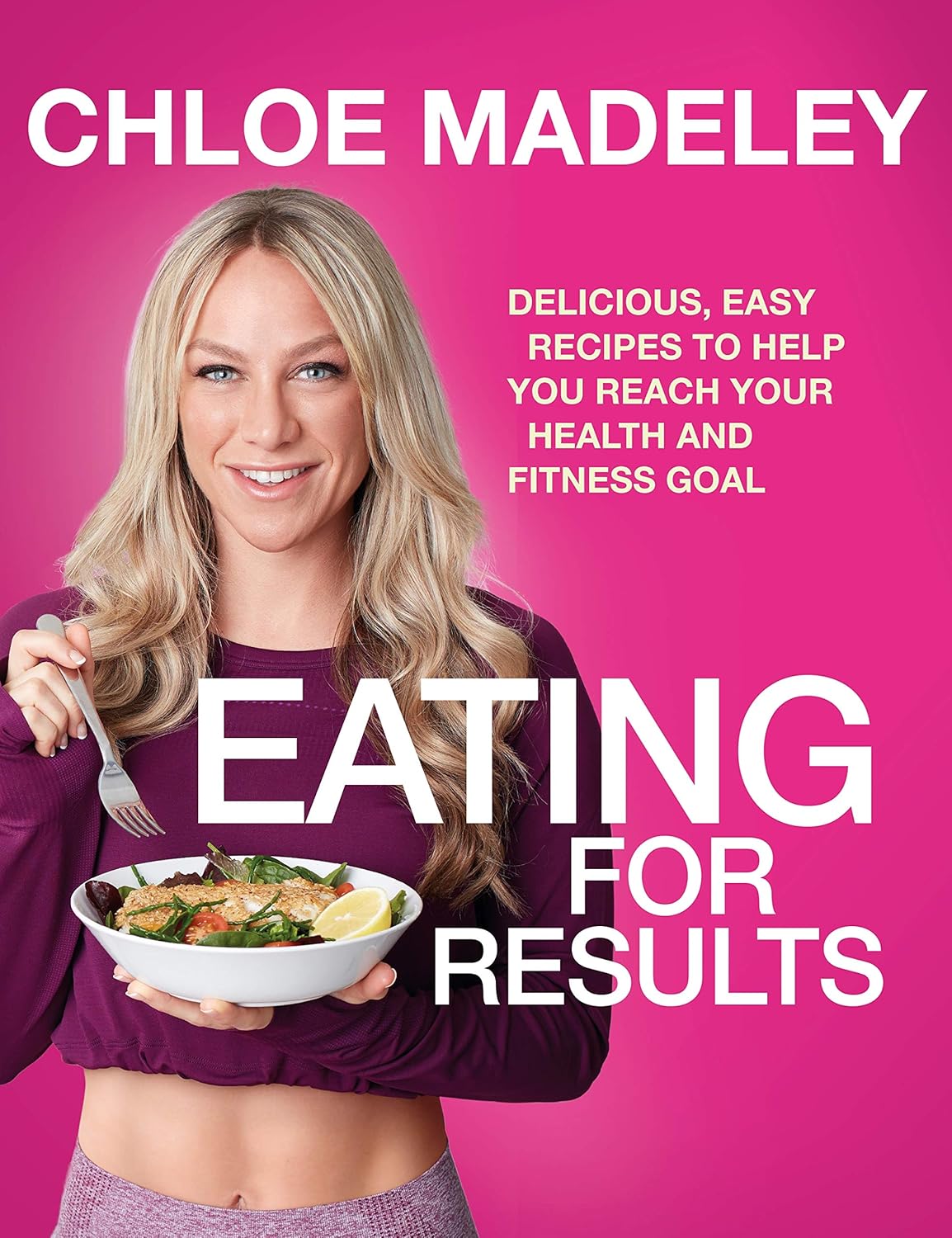 Eating for Results: Delicious, Easy Recipes to Help You Reach Your Health by Chloe Madeley - Lets Buy Books