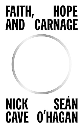 Faith, Hope and Carnage: Sunday Times Bestseller by Nick Cave & Seán O'Hagan - Lets Buy Books