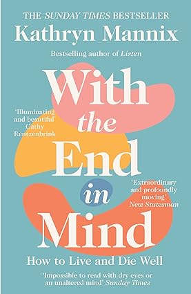 With the End in Mind: How to Live and Die Well by Kathryn Mannix - Lets Buy Books
