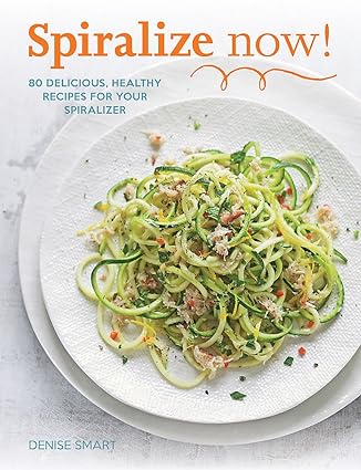 Spiralize Now: 80 Delicious, Healthy Recipes for your Spiralizer by Denise Smart - Lets Buy Books
