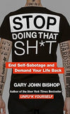 Stop Doing That Sh*t: End Self-Sabotage and Demand Your Life back by Gary John Bishop - Lets Buy Books