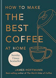 How to make the best coffee at home: Sunday Times bestseller by James Hoffmann [HB]