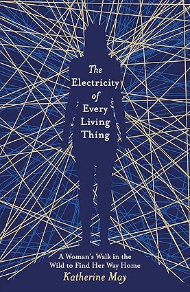 The Electricity of Every Living Thing: A Woman's Walk in the Wild to Find Her Way Home - Lets Buy Books