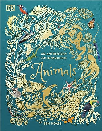An Anthology of Intriguing Animals by Ben Hoare - DK Children's Anthologies Hardback for Ages 7-9