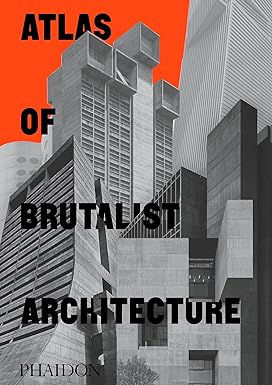 Atlas of Brutalist Architecture Classic Format by Phaidon Editors - Hardcover architecture book front cover