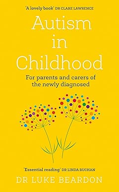 Autism in Childhood: For Parents and Carers of the Newly Diagnosed by Luke Beardon - Paperback guide, Sheldon Press