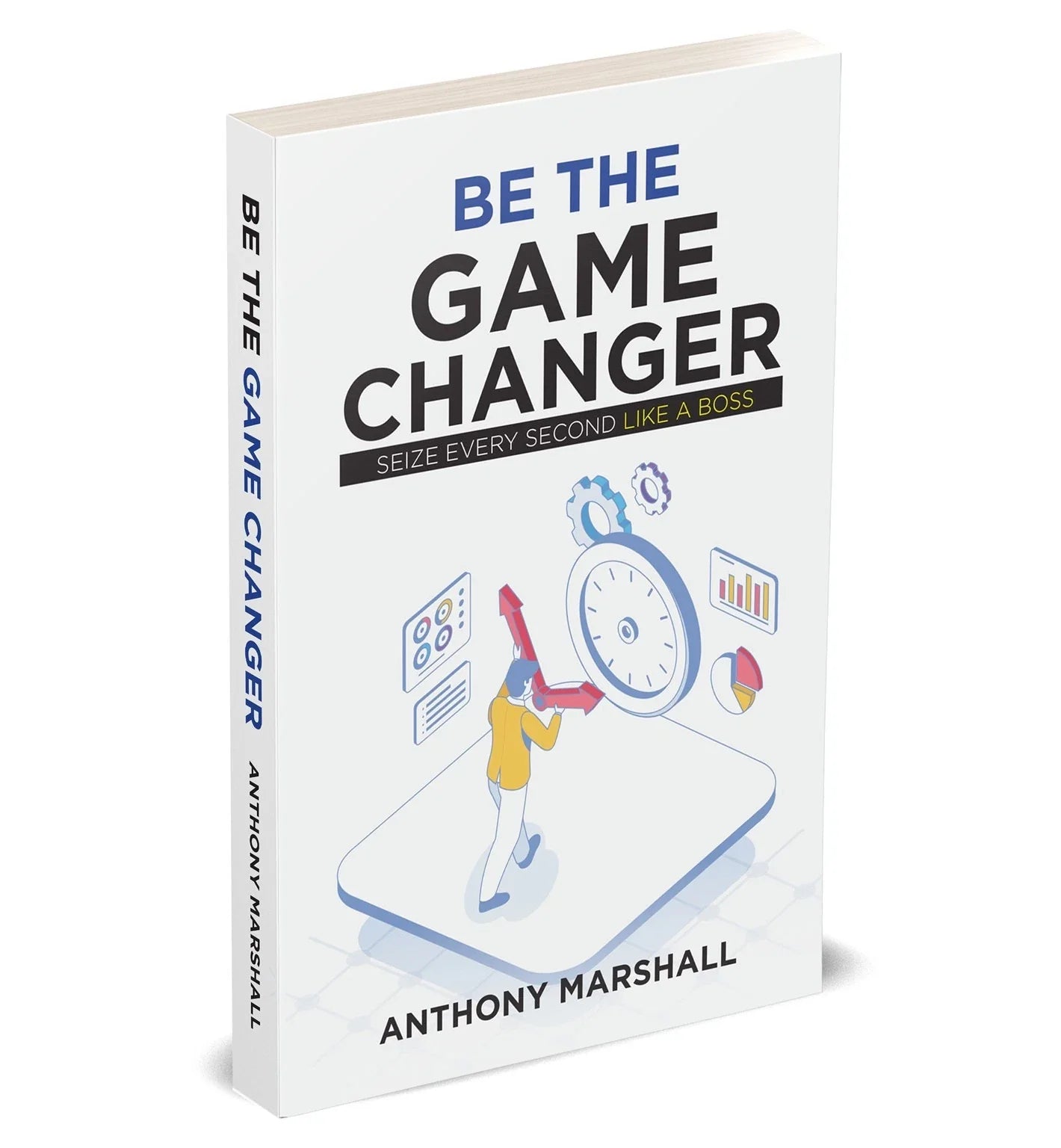 Be The Game Changer: Seize Every Second Like A Boss by Anthony Marshall - Non Fiction Paperback front cover