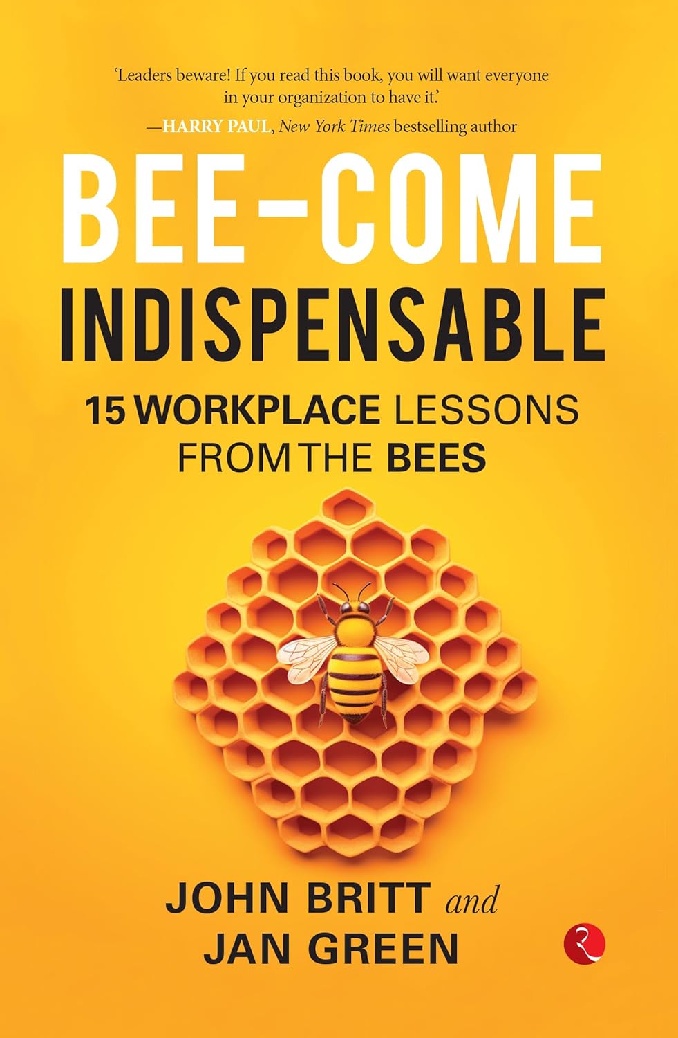 Bee-come Indispensable: 15 Workplace Lessons from the Bees by John Britt & Jan Green - Paperback front cover