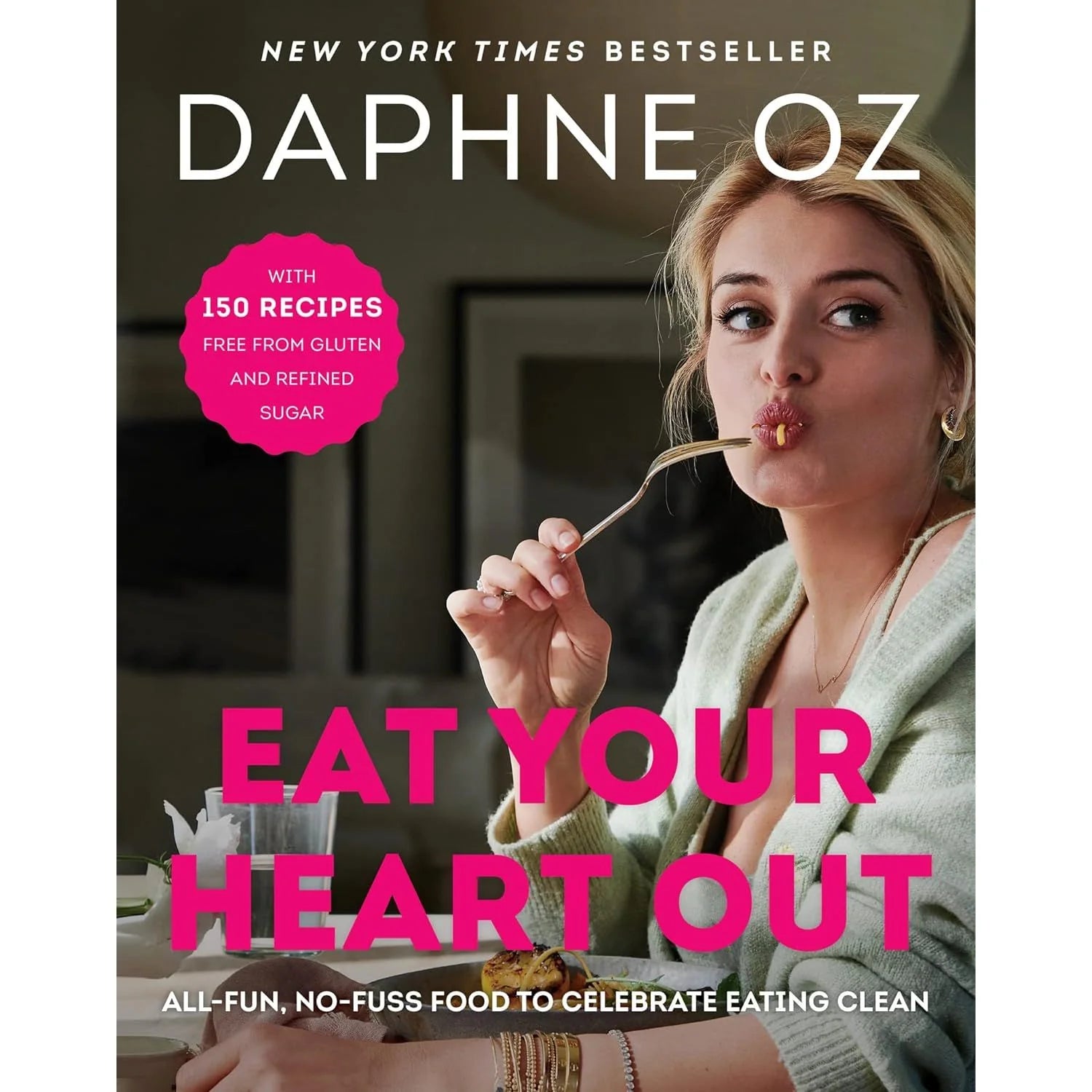 Eat Your Heart Out: All-Fun, No-Fuss Food to Celebrate Eating Clean by Daphne Oz - Hardback clean eating cookbook cover