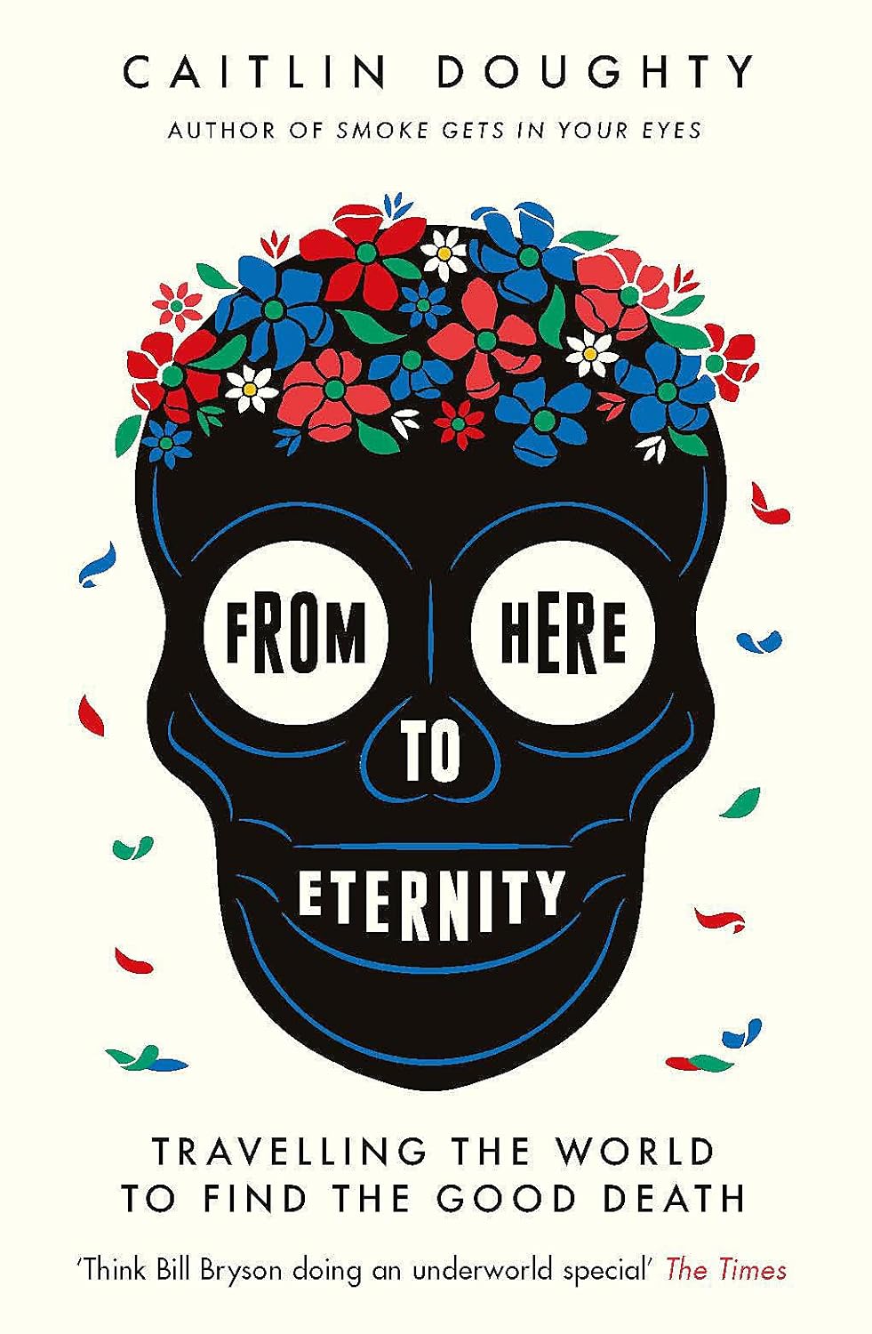 From Here to Eternity: Travelling the World to Find the Good Death by Caitlin Doughty - paperback travel memoir on death rituals