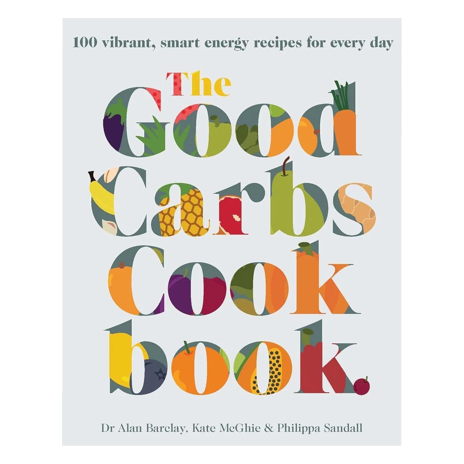 The Good Carbs Cookbook by Kate McGhie, Alan Barclay and Philippa Sandall - brand new paperback cookbook with 100 low-GI recipes