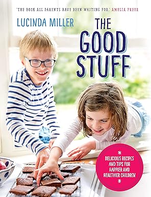 The Good Stuff by Lucinda Miller hardback edition - family friendly recipes from toddlers to teens