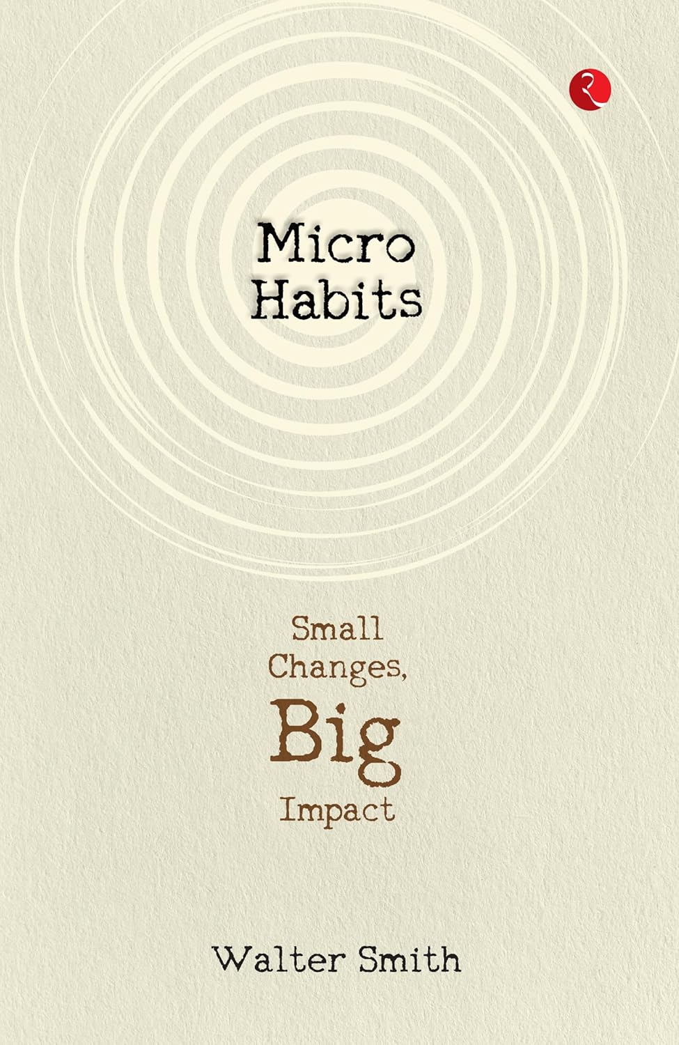Micro Habits: Small Changes, Big Impact by Walter Smith - front cover of the new paperback self-help book