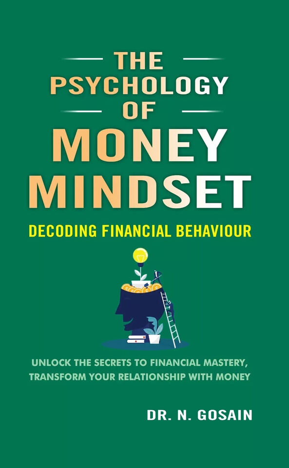 The Psychology of Money Mindset: Decoding Financial Behaviour by Dr. N. Gosain - Paperback front cover