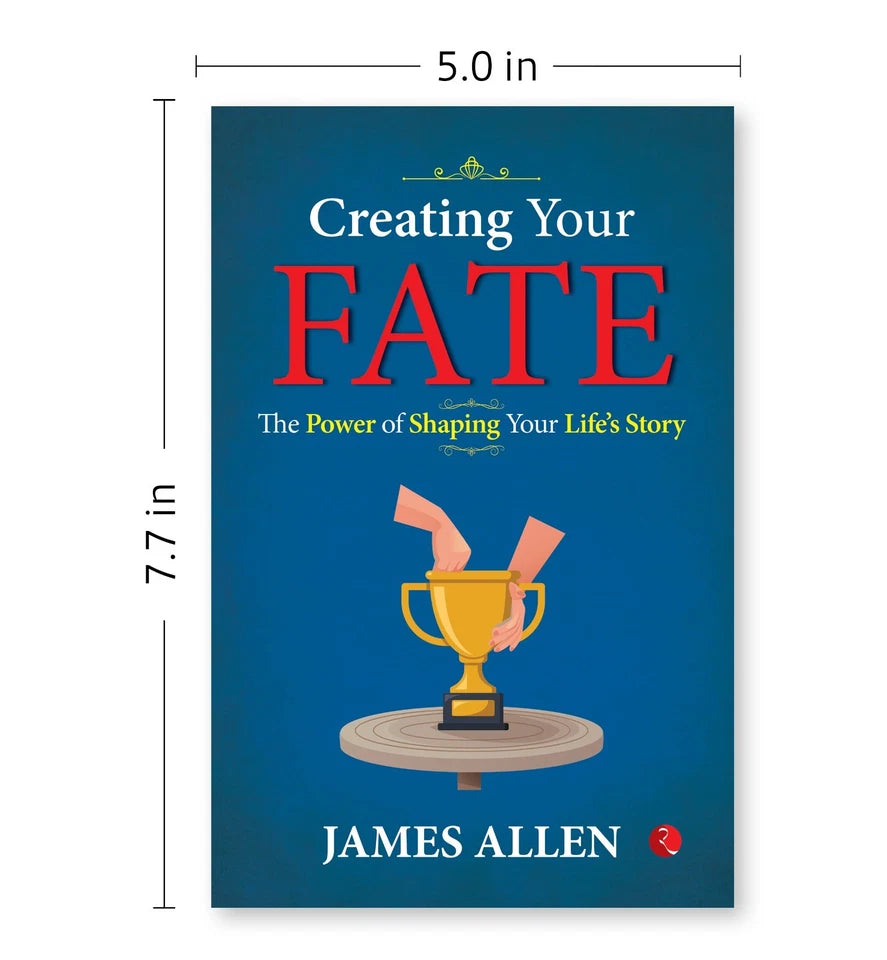Creating Your Fate: The Power of Shaping Your Life’s Story by James Allen by James Allen