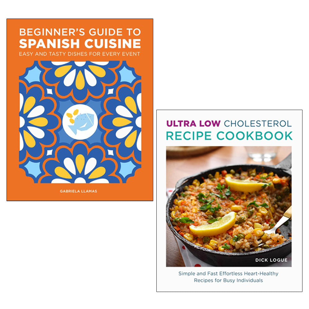 Spanish Cooking for Beginners by Gabriela Llamas and Ultra Low Cholesterol Recipe Cookbook by Dick Logue - 2 Books Collection Set - Paperback