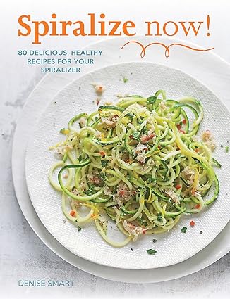Spiralize Now! by Denise Smart - Paperback cookbook cover featuring 80 healthy spiralizer recipes