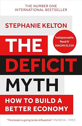 The Deficit Myth: Modern Monetary Theory and How to Build a Better Economy by Stephanie Kelton - Paperback - John Murray
