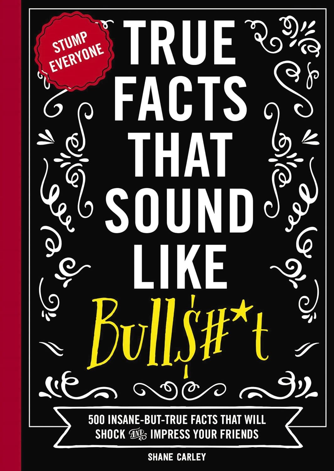 True Facts That Sound Like Bull$#*t: 500 Insane-But-True Facts by Shane Carley - paperback trivia book front cover