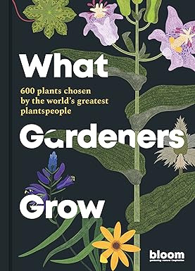 What Gardeners Grow: Bloom Gardener's Guide hardback front cover - 600 plants chosen by the world's greatest plantspeople